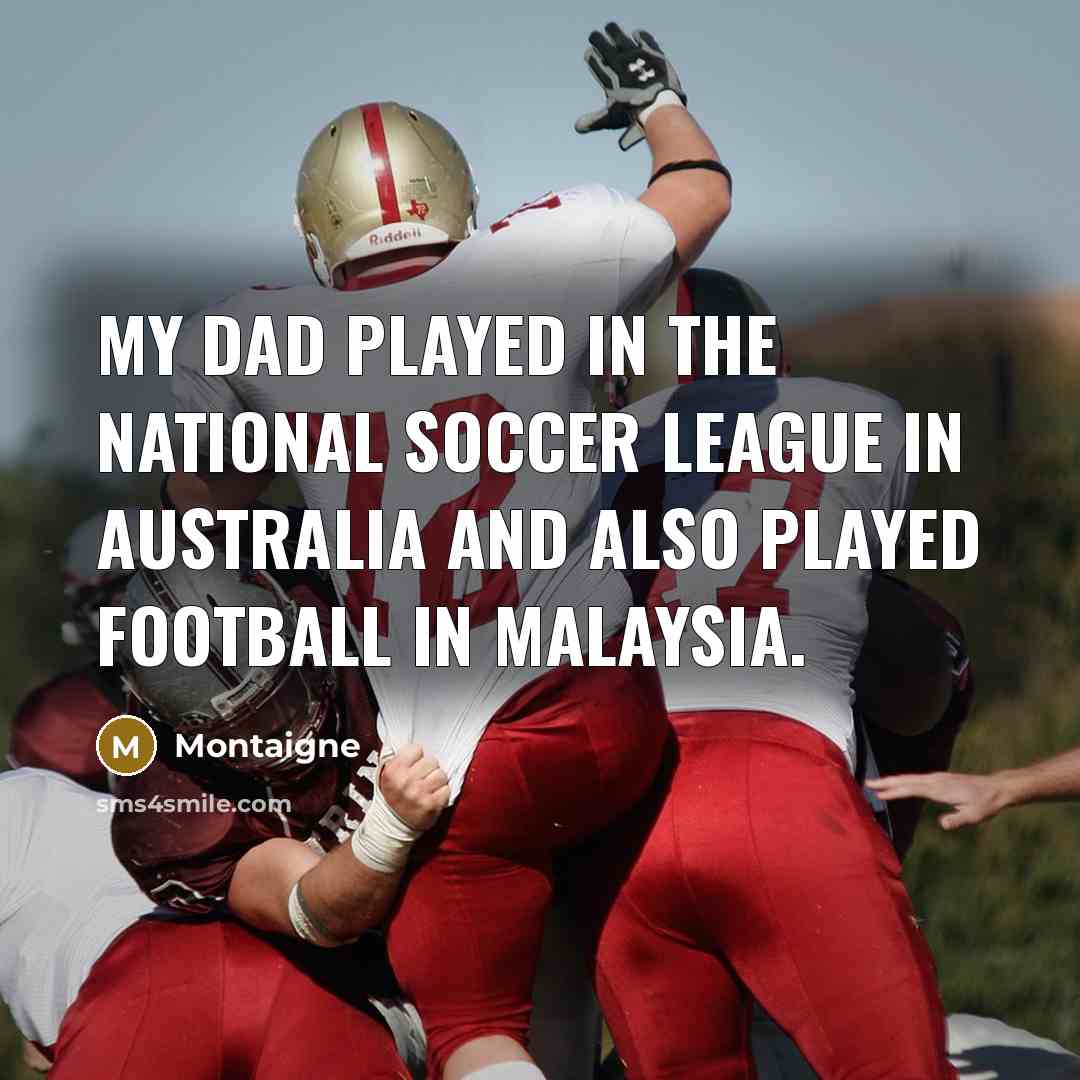“My dad played in the National Soccer League in Australia…” quote by Montaigne