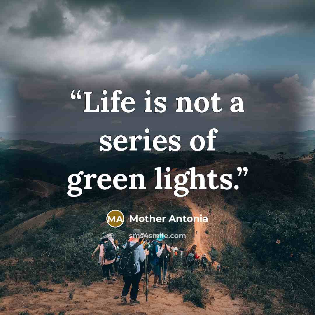 “Life is not a series of green lights.” quote by Mother Antonia
