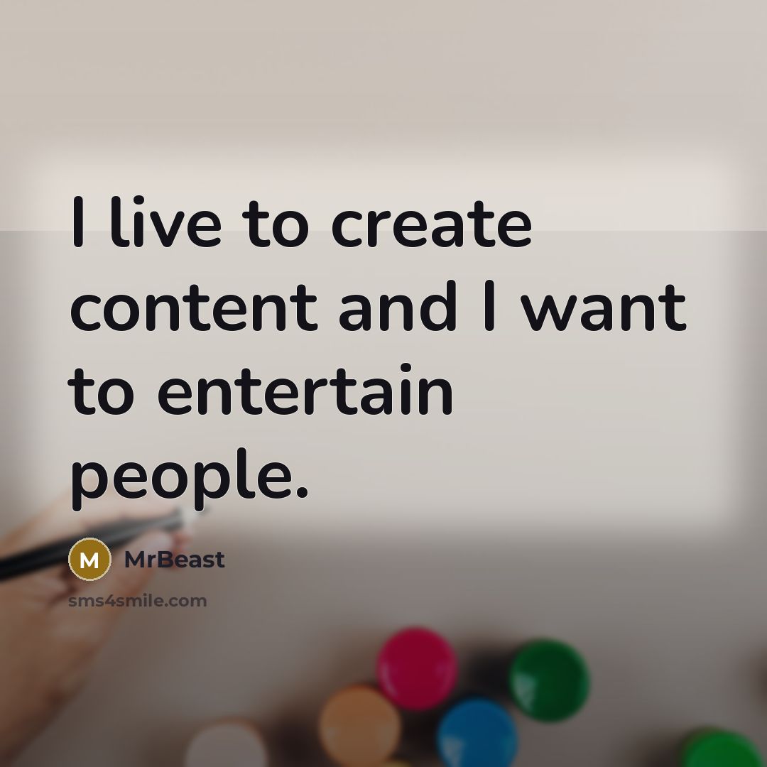 “I live to create content and I want to entertain…” quote by MrBeast