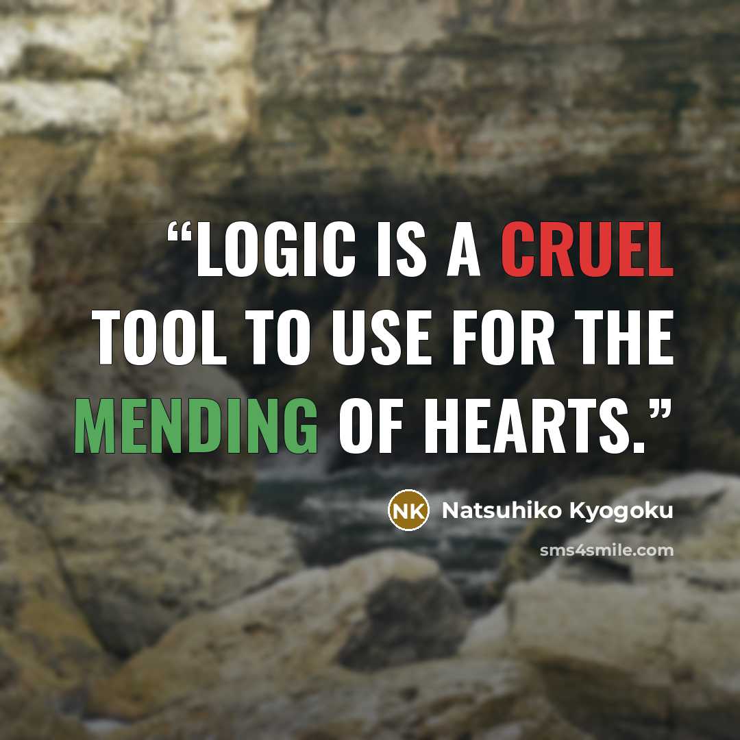 “Logic is a cruel tool to use for the mending of hearts.” quote by Natsuhiko Kyogoku