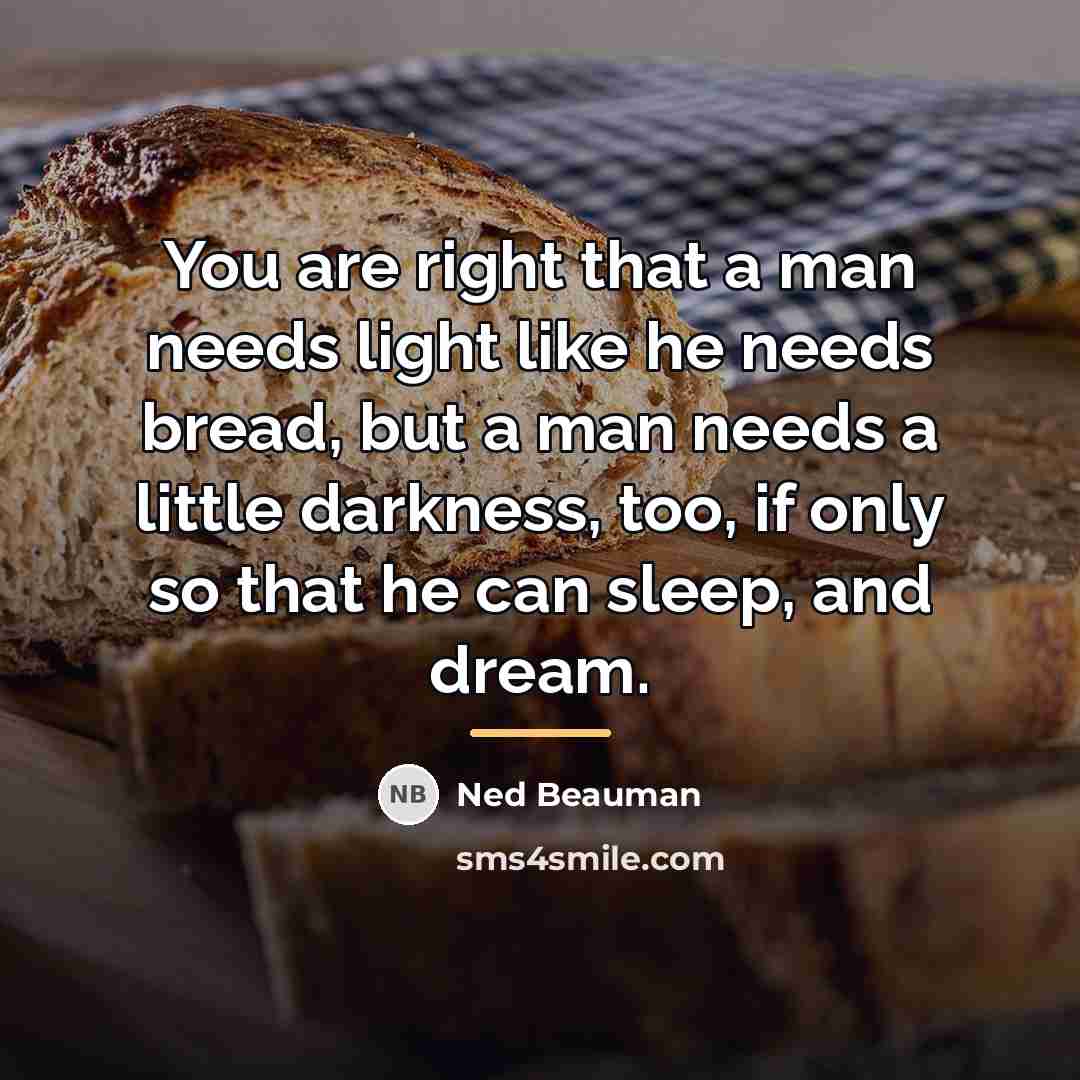 “You are right that a man needs light like he…” quote by Ned Beauman
