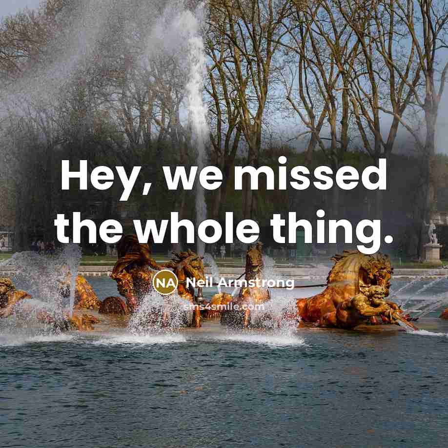 “Hey, we missed the whole thing.…” quote by Neil Armstrong