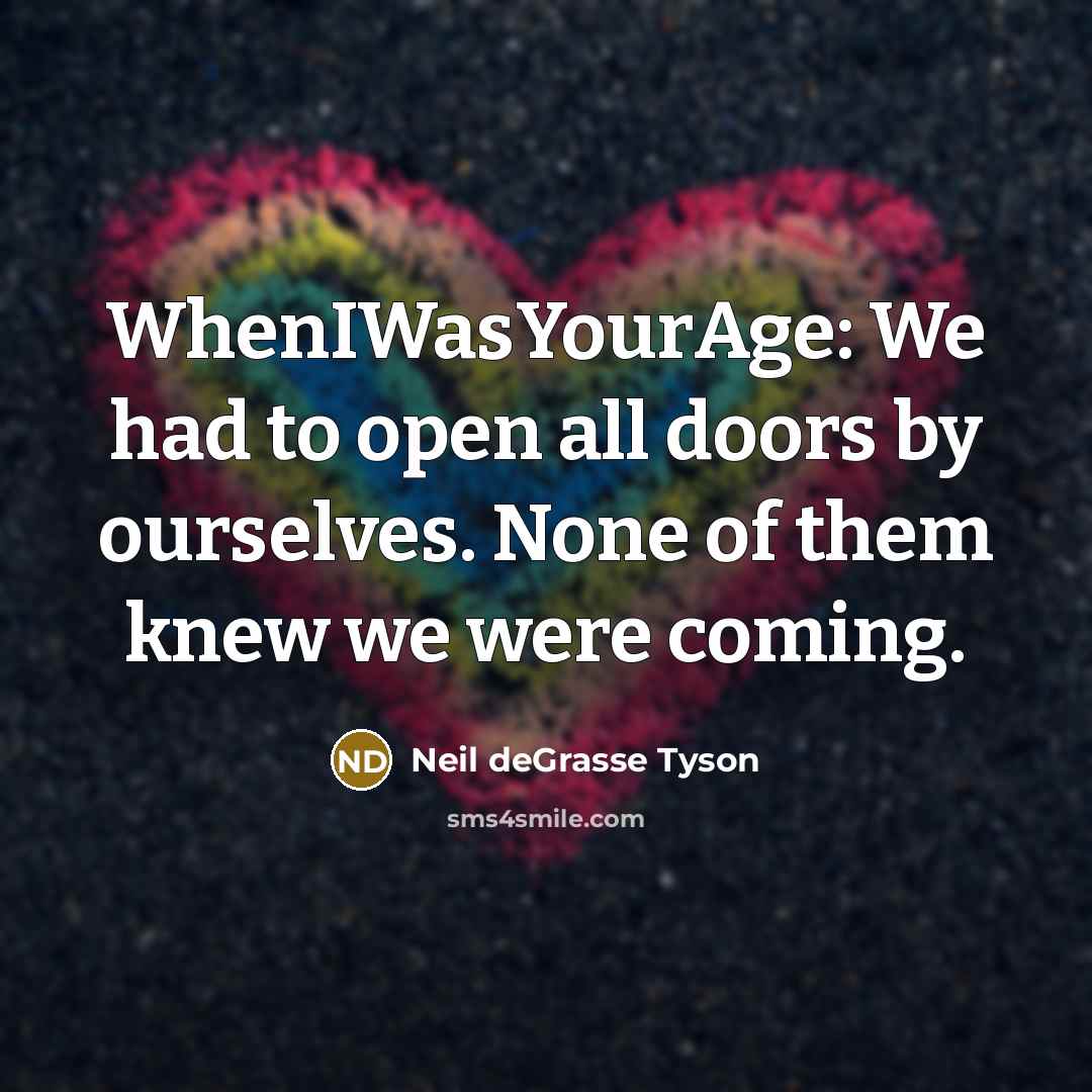 “WhenIWasYourAge: We had to open all doors by ourselves. None…” quote by Neil deGrasse Tyson