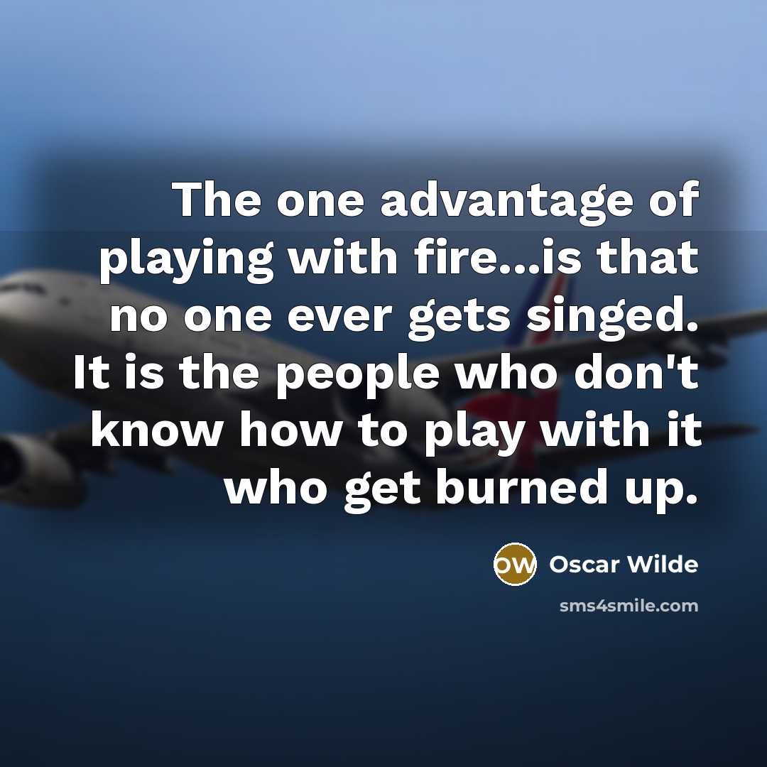 “The one advantage of playing with fire...is that no one…” quote by Oscar Wilde
