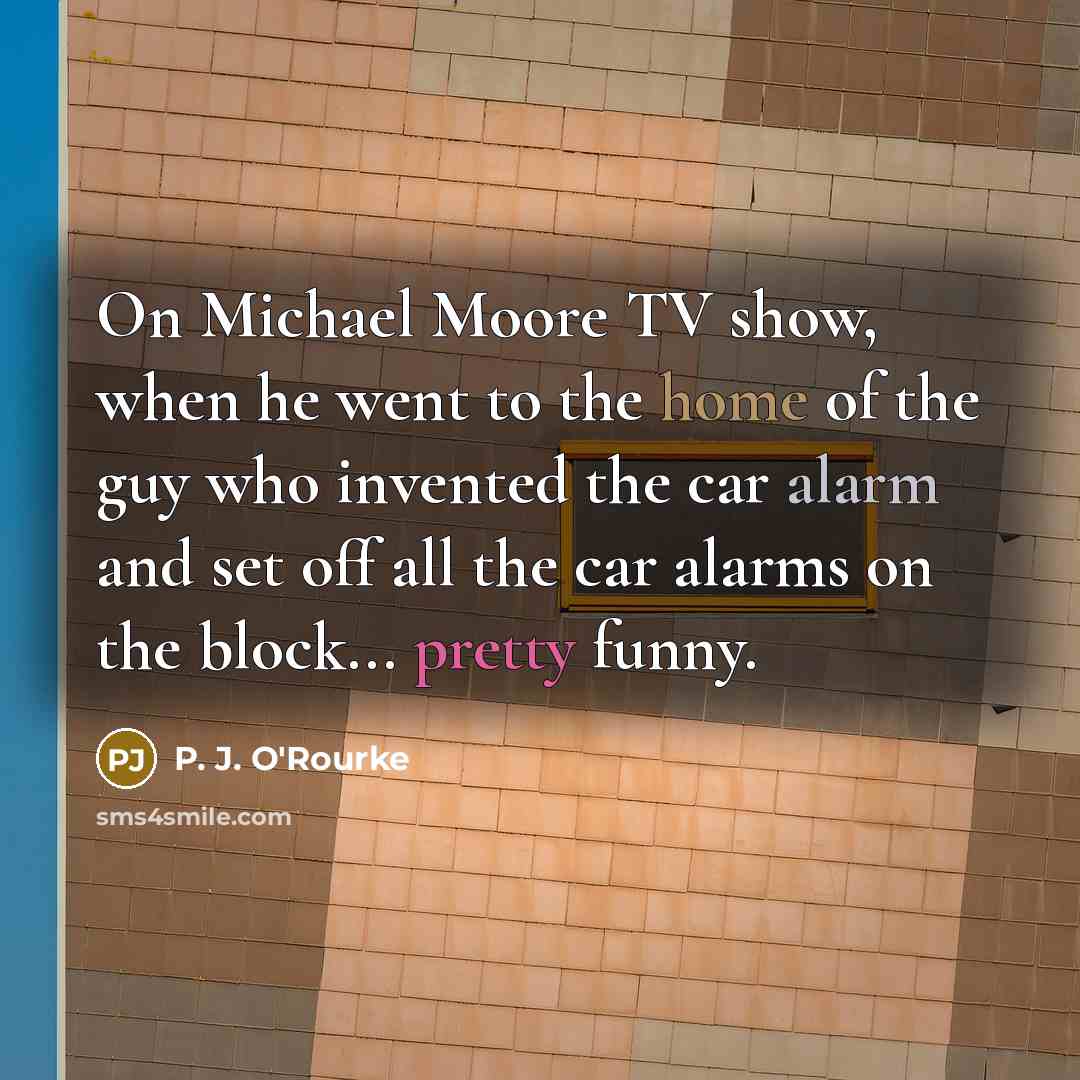 “On Michael Moore TV show, when he went to the…” quote by P. J. O'Rourke