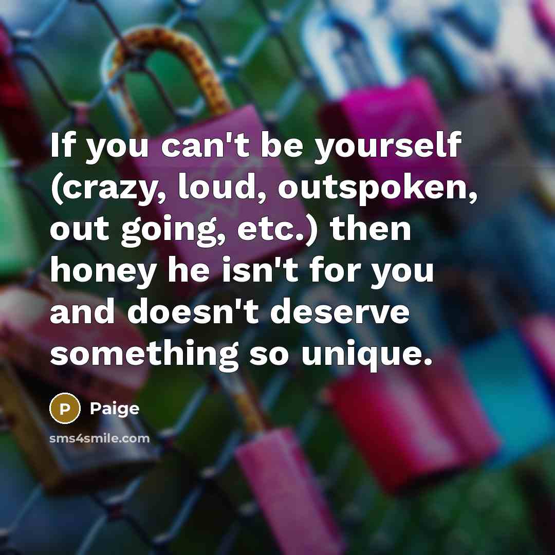 “If you can't be yourself (crazy, loud, outspoken, out going,…” quote by Paige