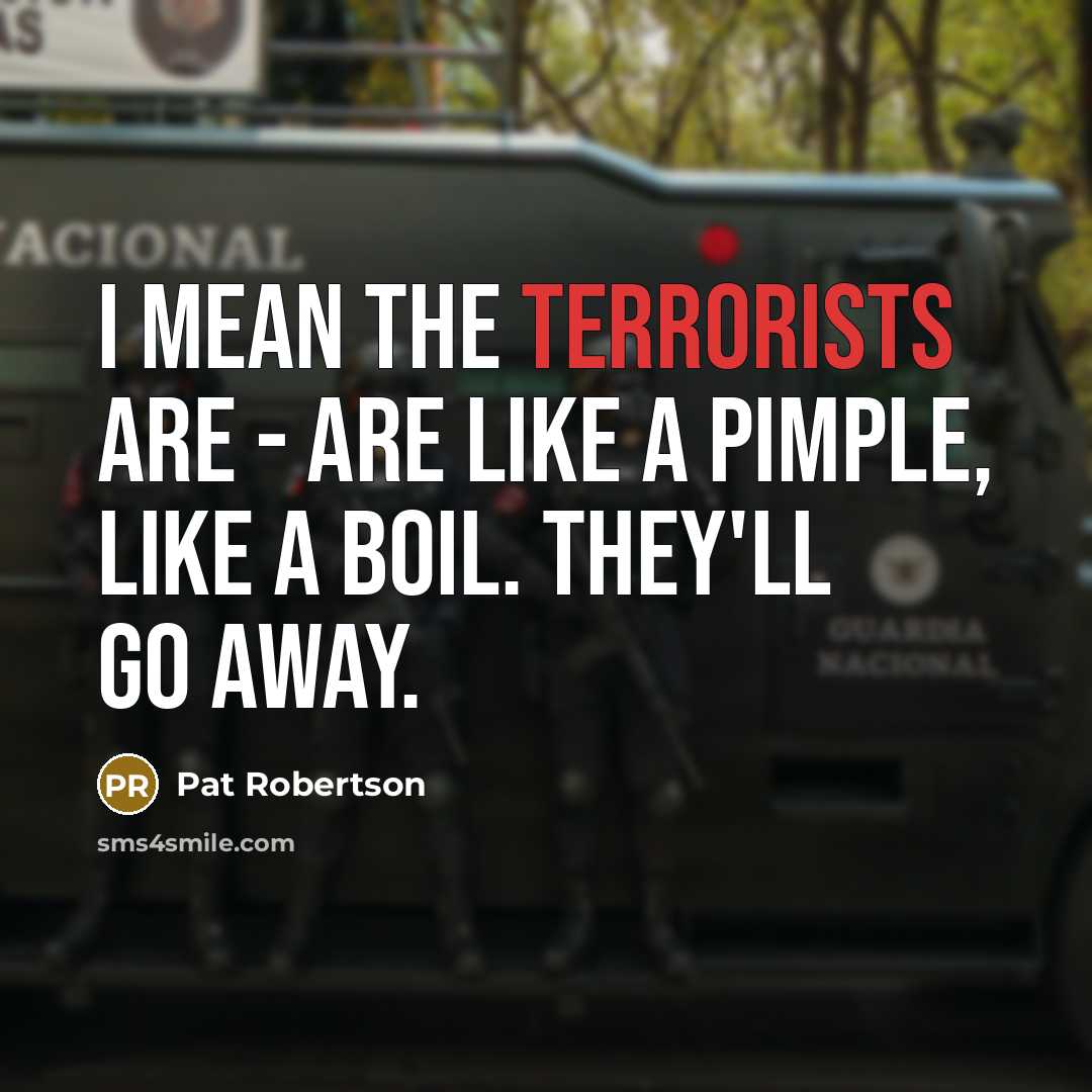 “I mean the terrorists are - are like a pimple,…” quote by Pat Robertson