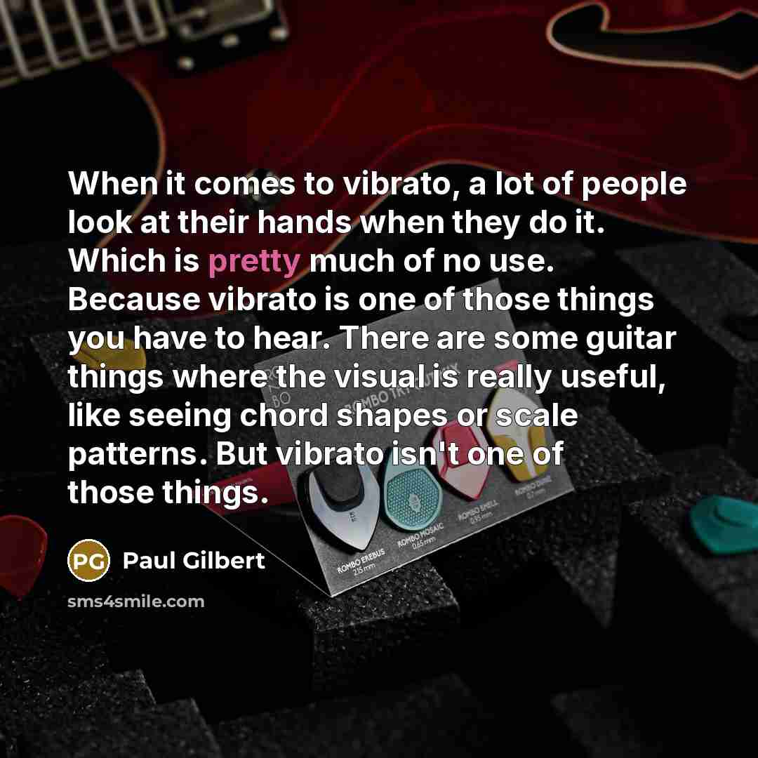 “When it comes to vibrato, a lot of people look…” quote by Paul Gilbert