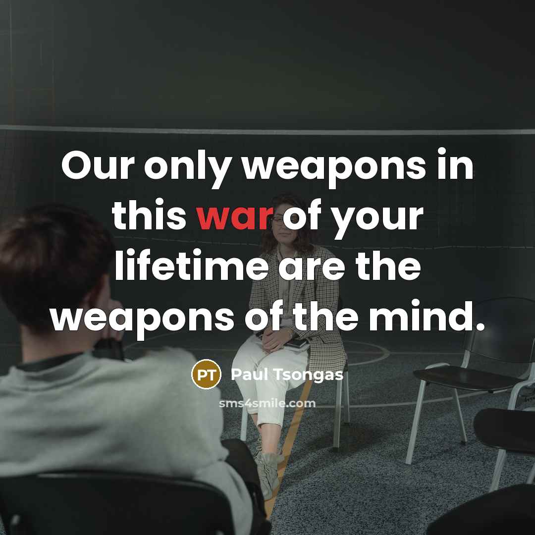 “Our only weapons in this war of your lifetime are…” quote by Paul Tsongas