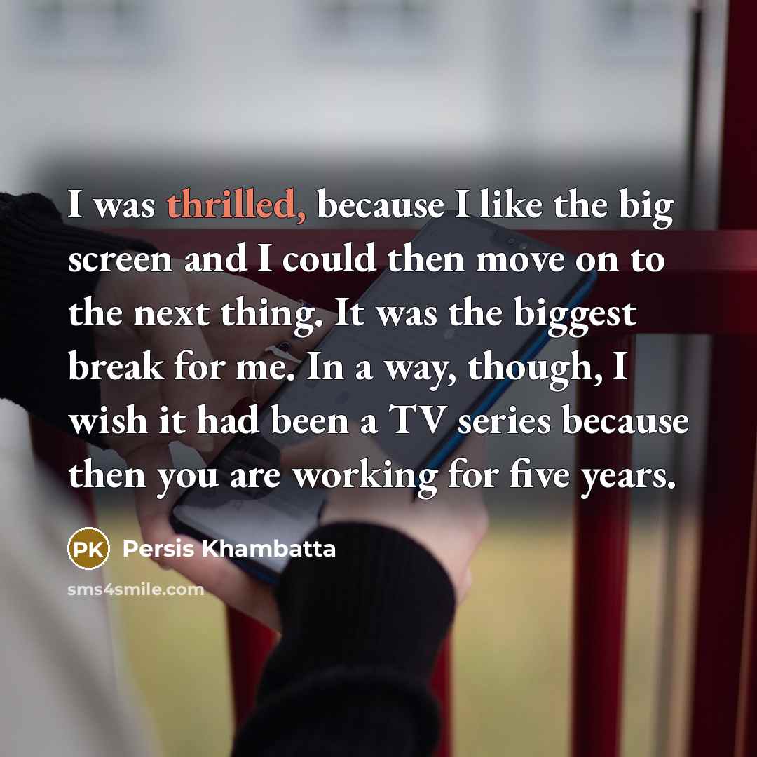 “I was thrilled, because I like the big screen and…” quote by Persis Khambatta