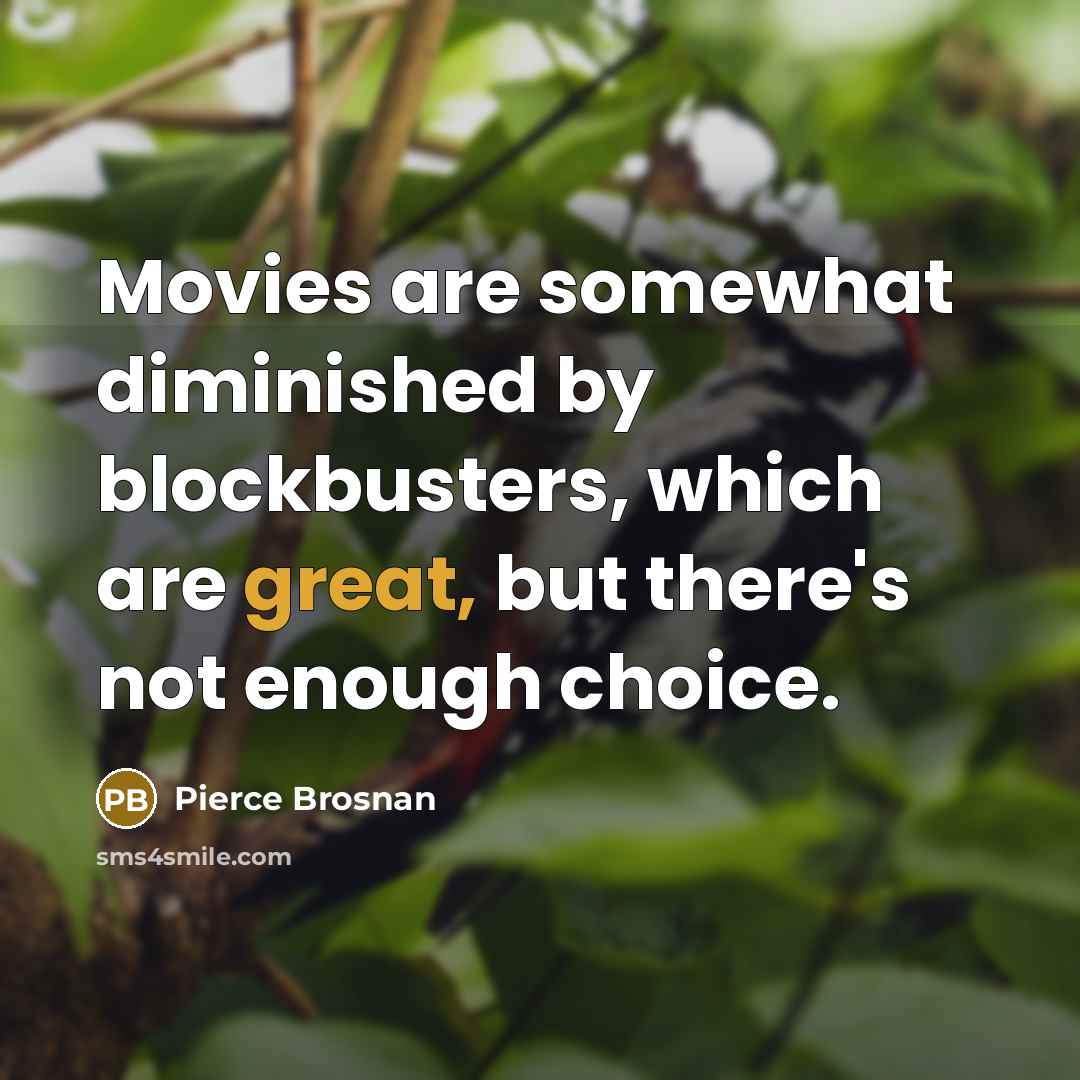 “Movies are somewhat diminished by blockbusters, which are great, but…” quote by Pierce Brosnan