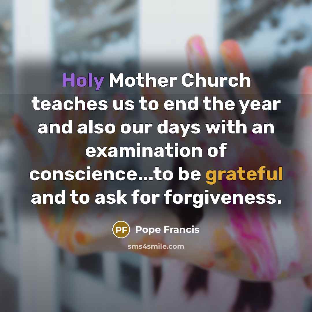 “Holy Mother Church teaches us to end the year and…” quote by Pope Francis