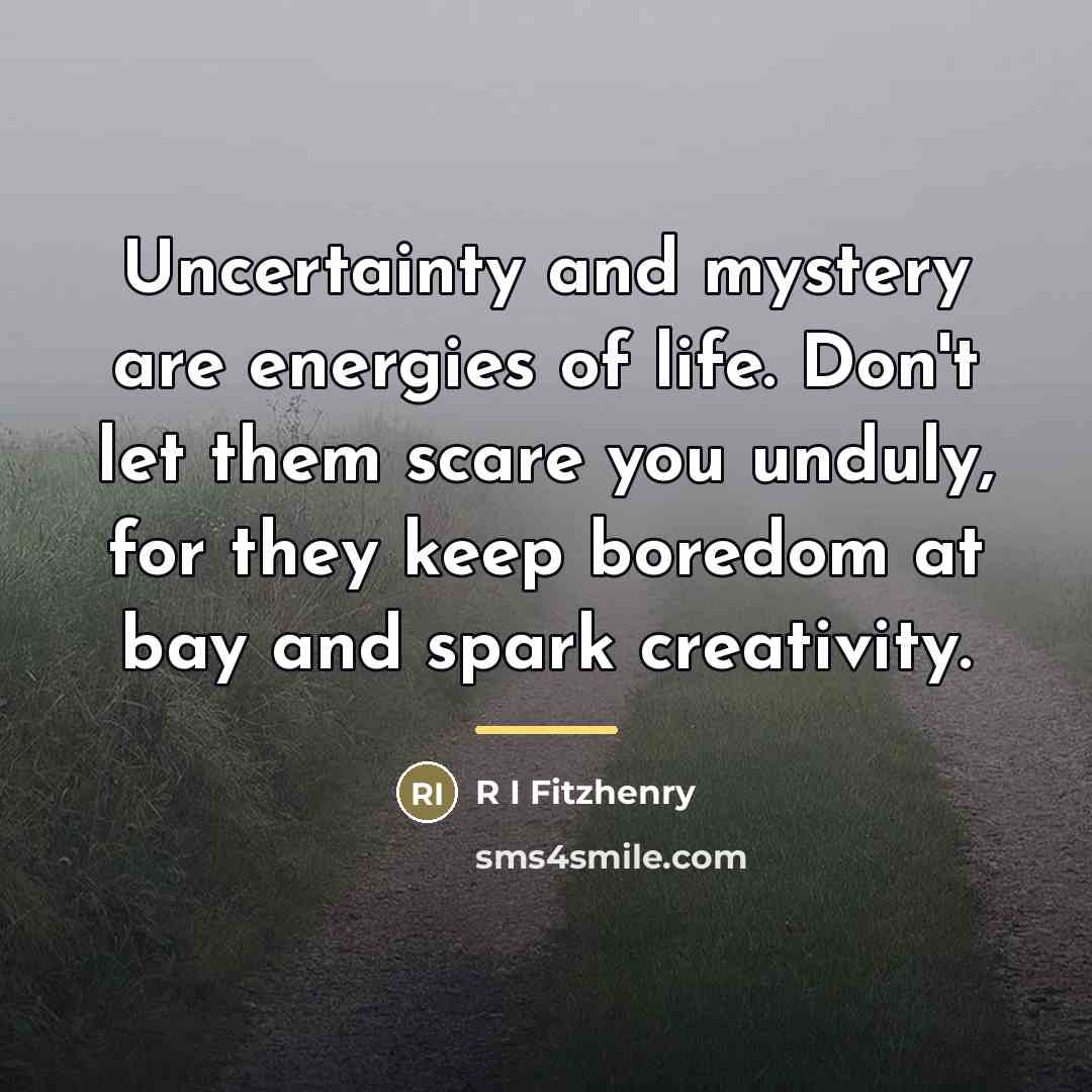 “Uncertainty and mystery are energies of life. Don't let them…” quote by R I Fitzhenry