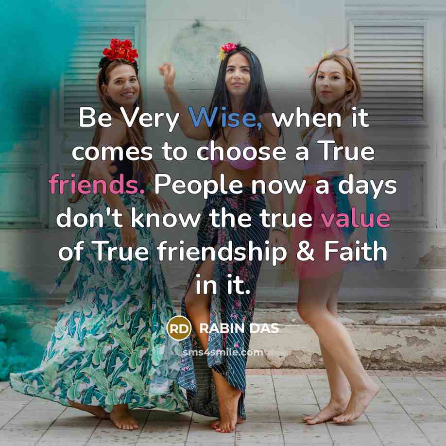 “Be Very Wise, when it comes to choose a True friends. People now a days don't know the true value of True friendship & Faith in it.” quote by RABIN DAS