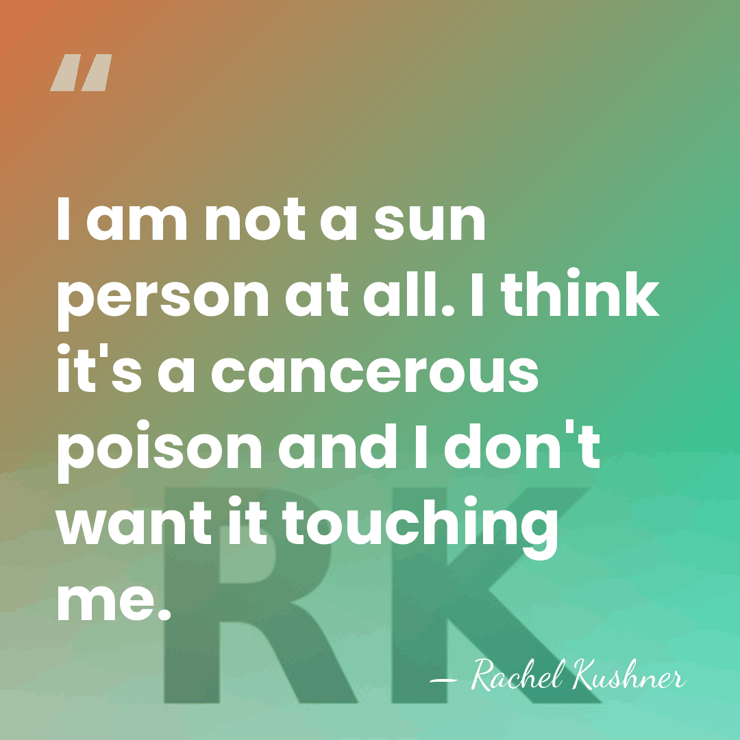 I am not a sun person at all. I think it's a&hellip; - Rachel Kushner