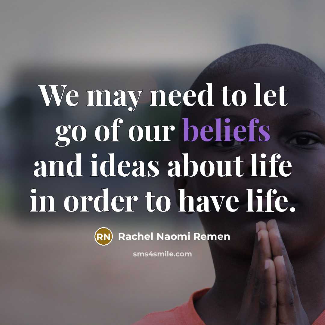 “We may need to let go of our beliefs and…” quote by Rachel Naomi Remen