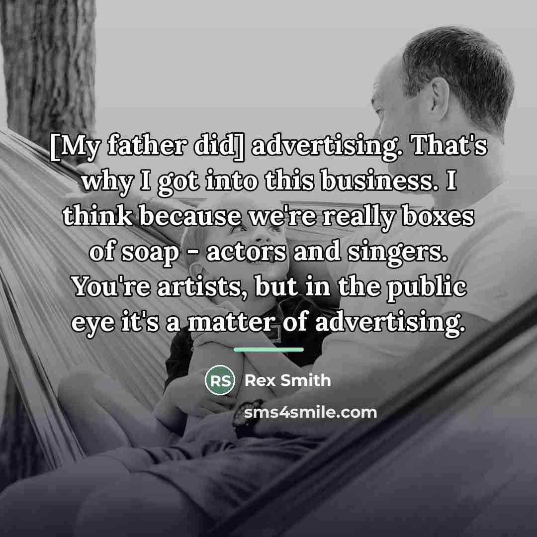 “[My father did] advertising. That's why I got into this…” quote by Rex Smith