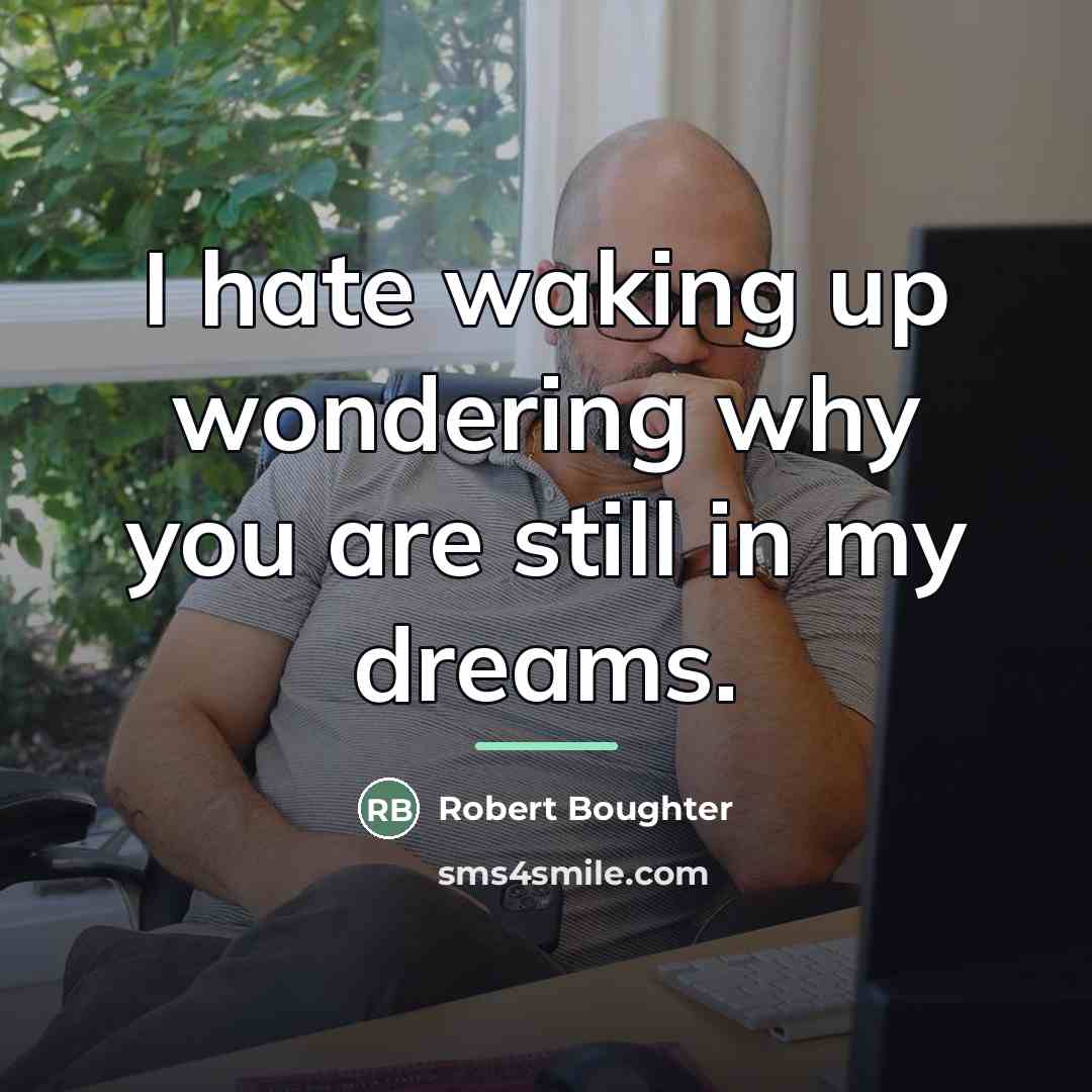 “I hate waking up wondering why you are still in…” quote by Robert Boughter