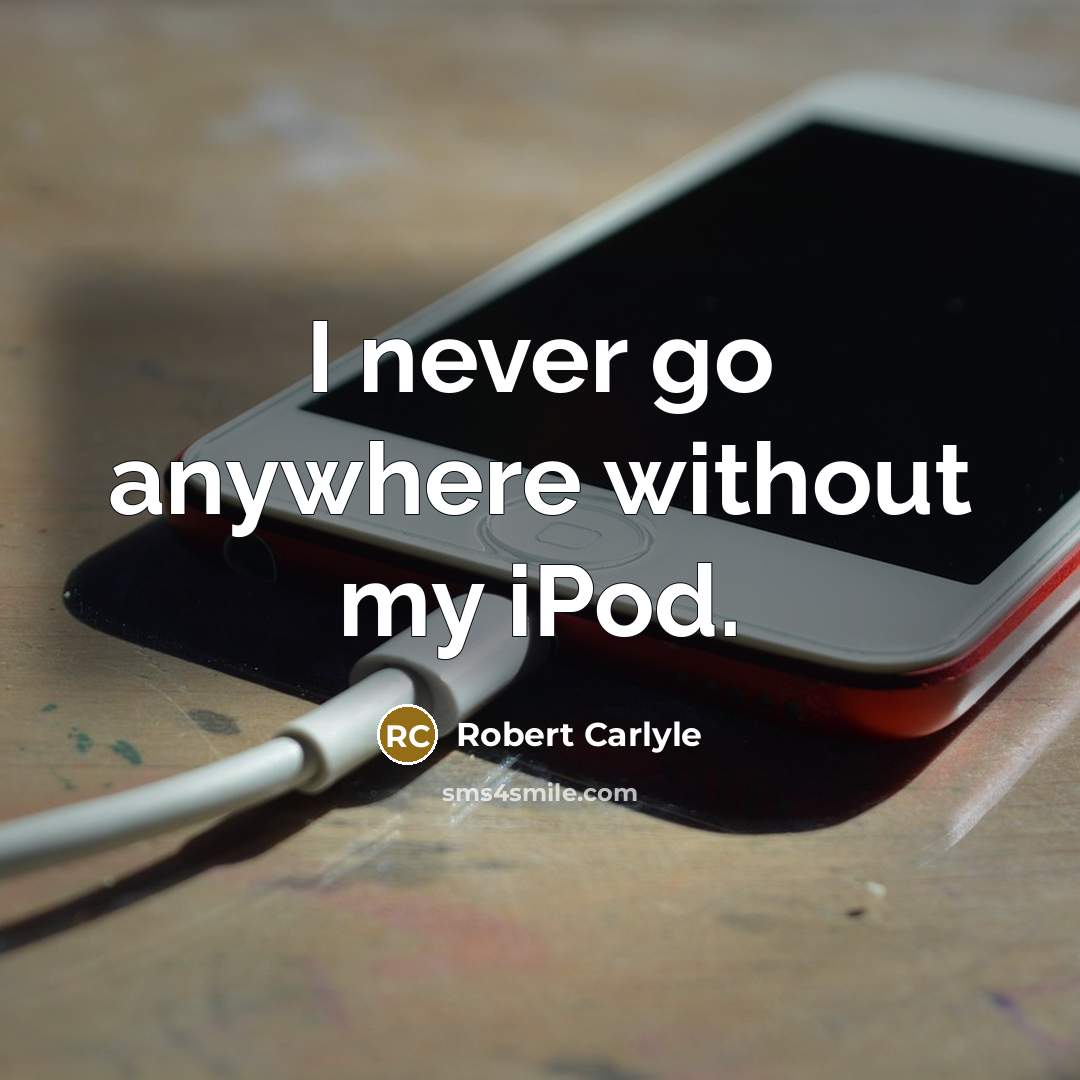 “I never go anywhere without my iPod.…” quote by Robert Carlyle
