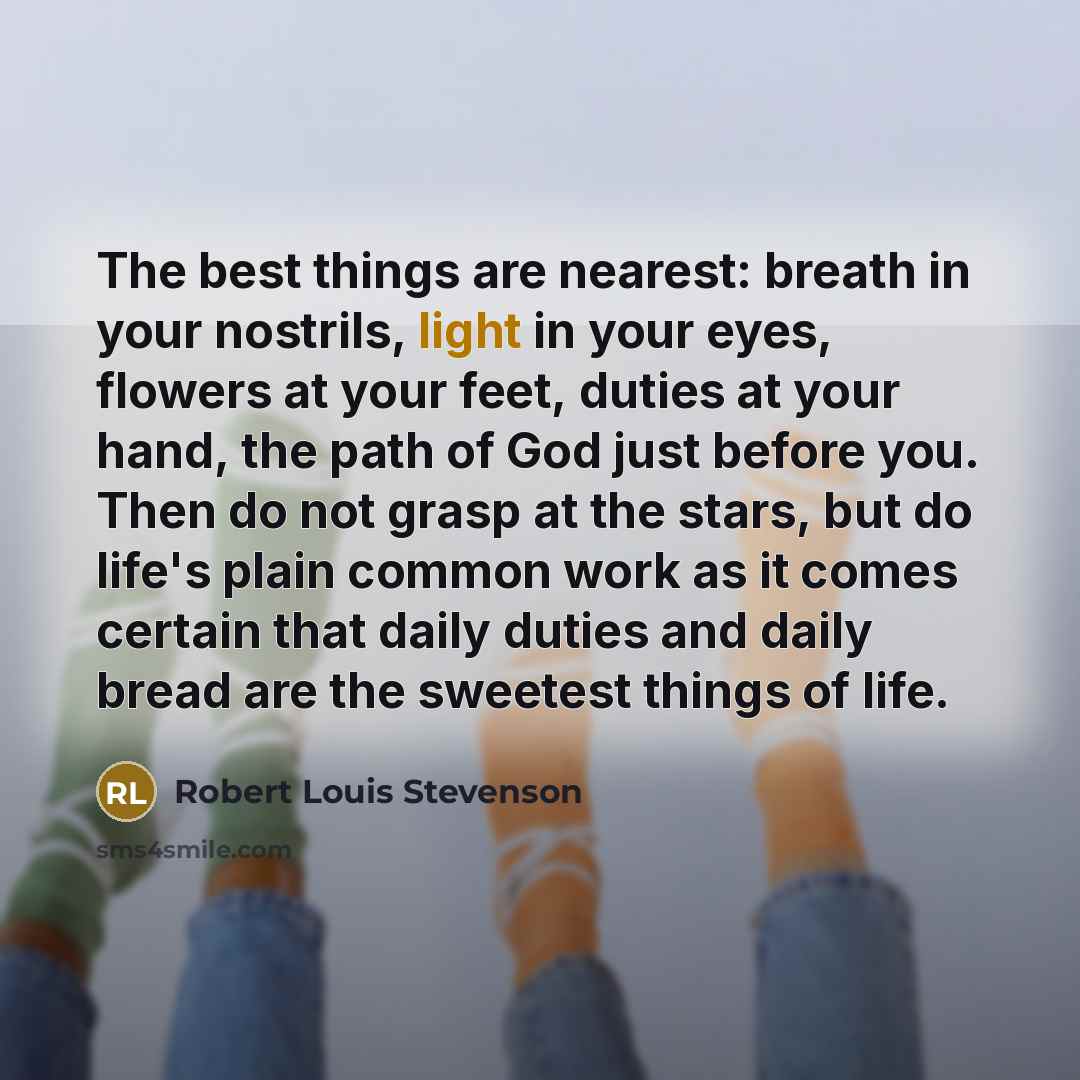 “The best things are nearest: breath in your nostrils, light…” quote by Robert Louis Stevenson