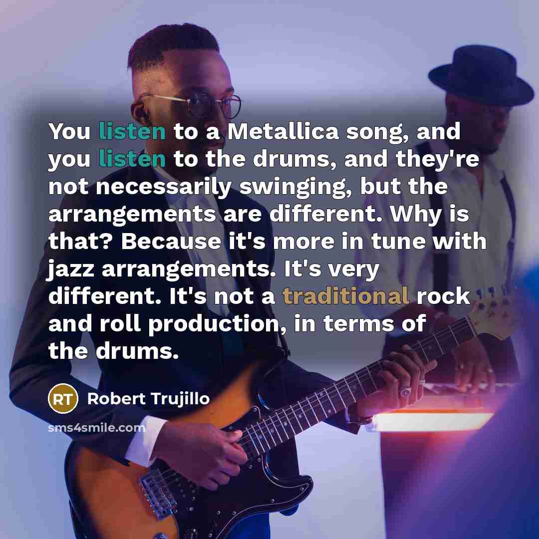 “You listen to a Metallica song, and you listen to…” quote by Robert Trujillo
