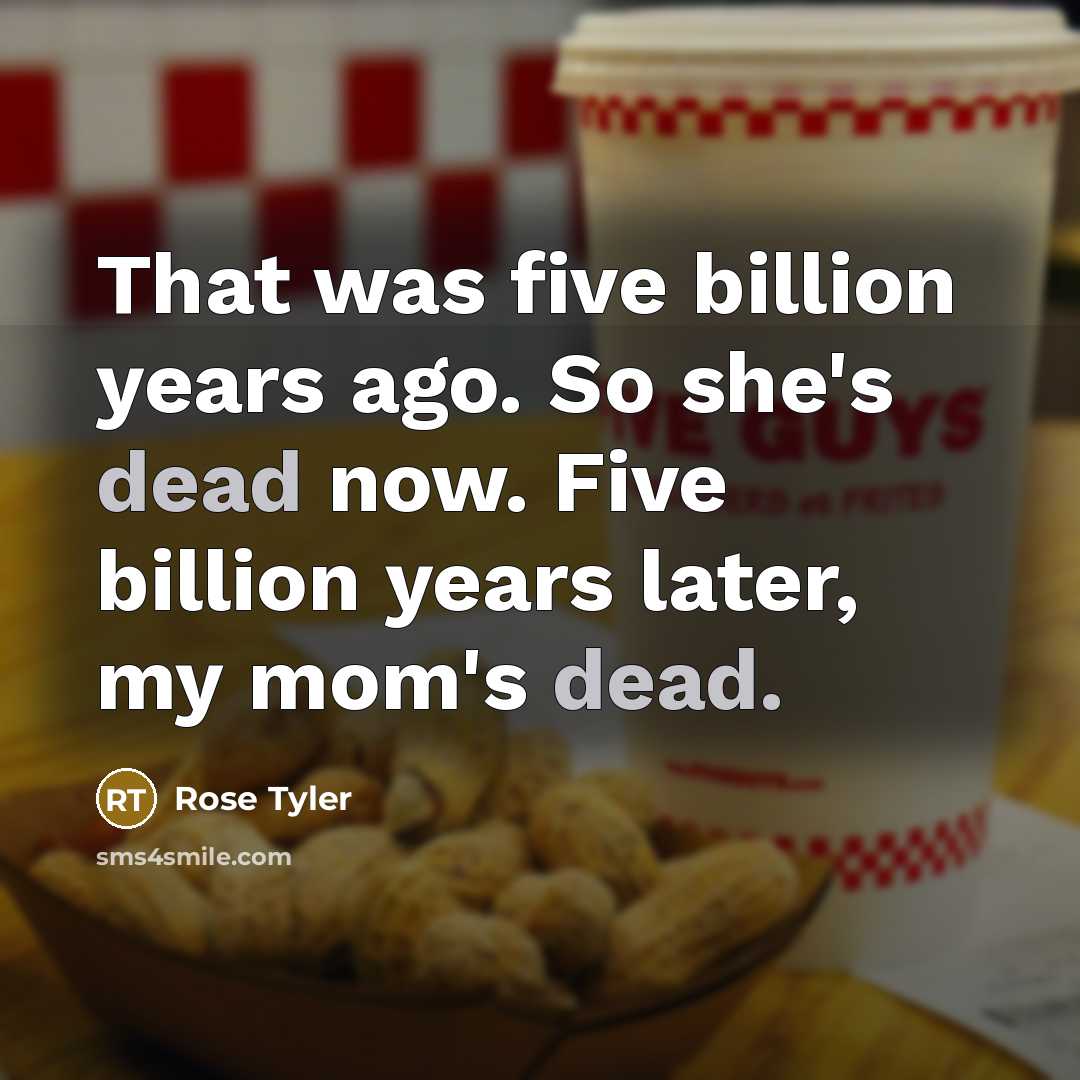 “That was five billion years ago. So she's dead now.…” quote by Rose Tyler