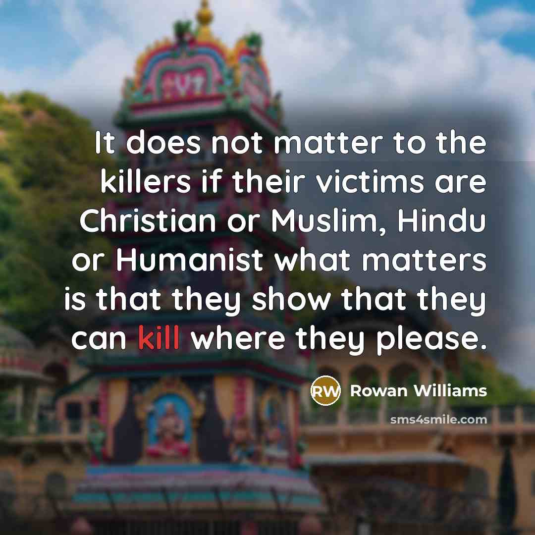 “It does not matter to the killers if their victims…” quote by Rowan Williams