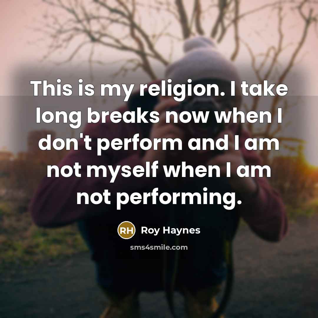 “This is my religion. I take long breaks now when…” quote by Roy Haynes