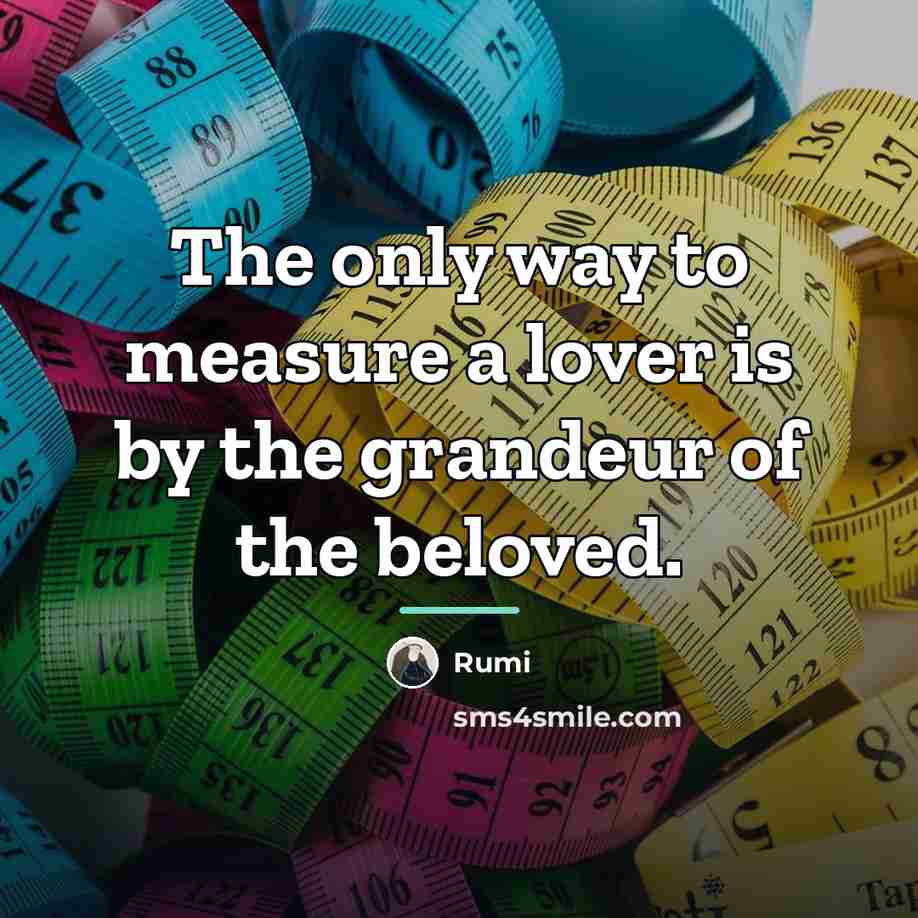 “The only way to measure a lover is by the…” quote by Rumi