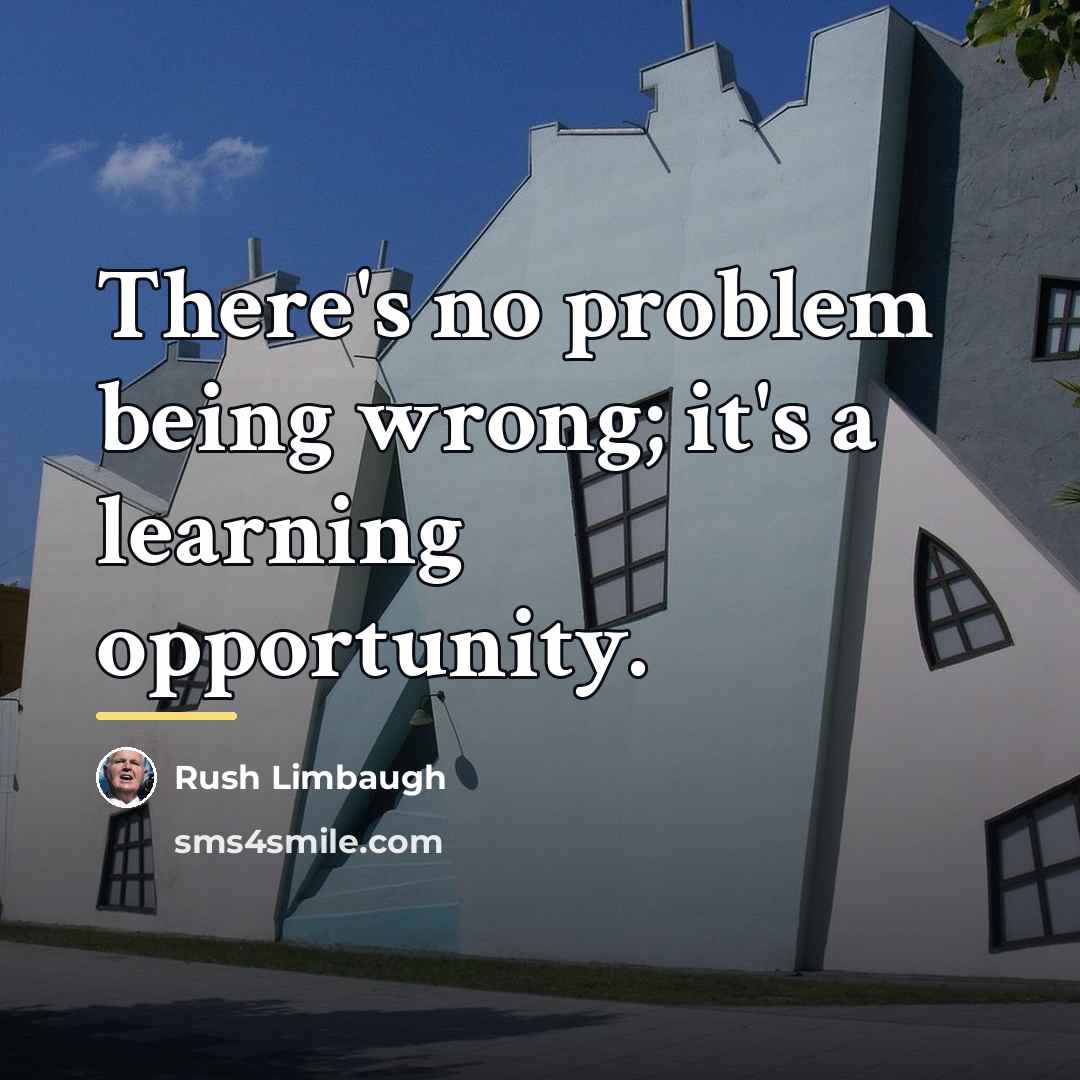 “There's no problem being wrong; it's a learning opportunity.…” quote by Rush Limbaugh