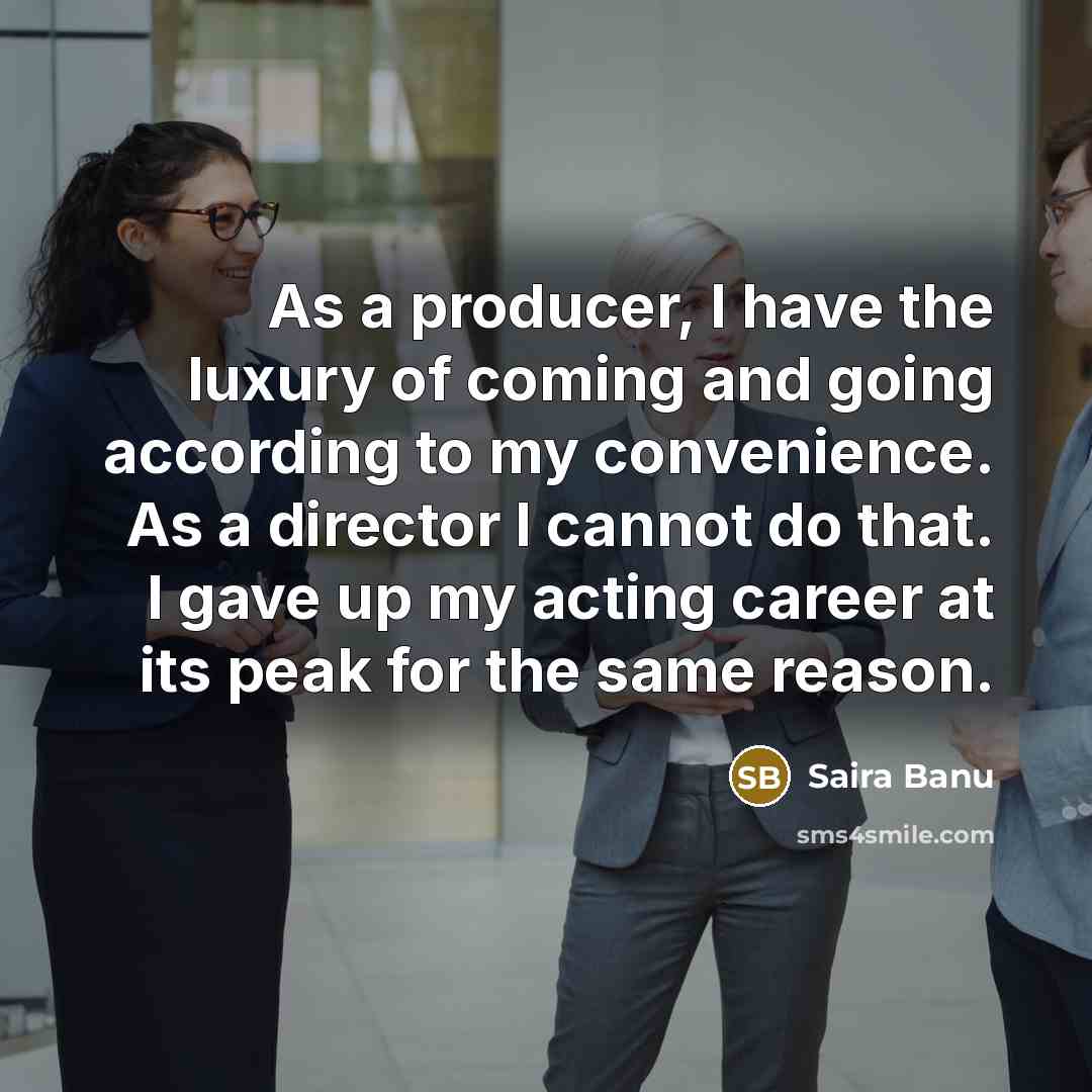 “As a producer, I have the luxury of coming and…” quote by Saira Banu