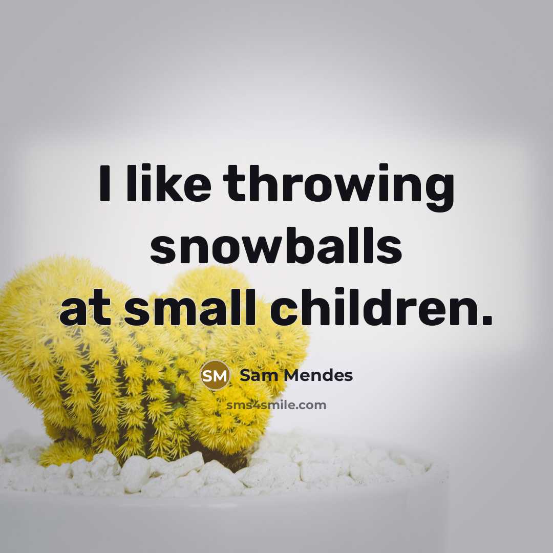 “I like throwing snowballs at small children.…” quote by Sam Mendes