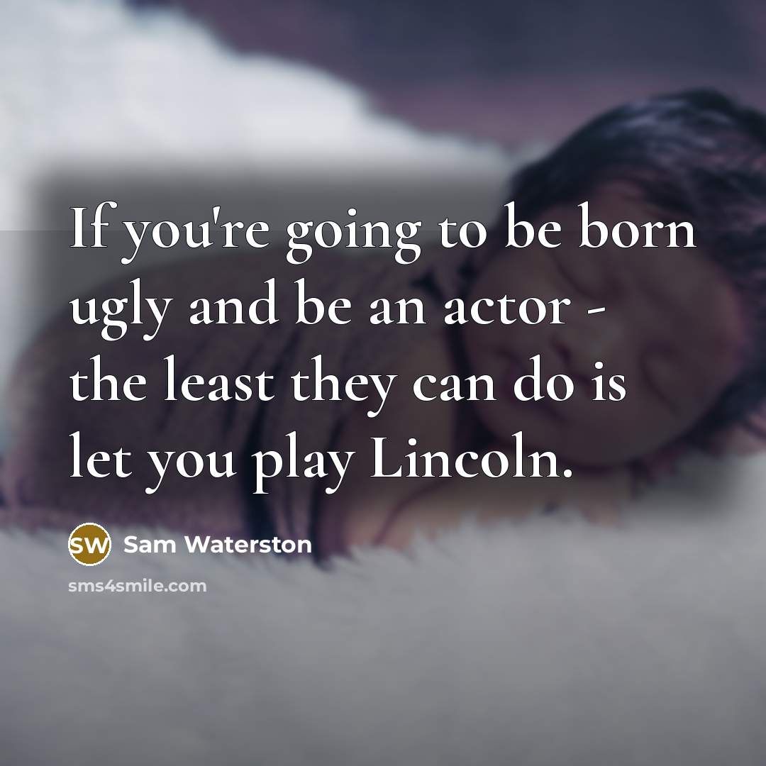 “If you're going to be born ugly and be an…” quote by Sam Waterston