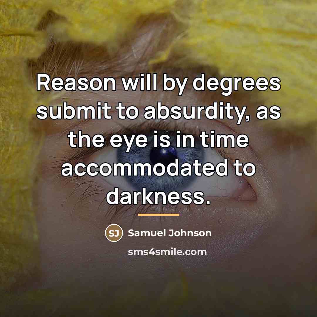 “Reason will by degrees submit to absurdity, as the eye…” quote by Samuel Johnson