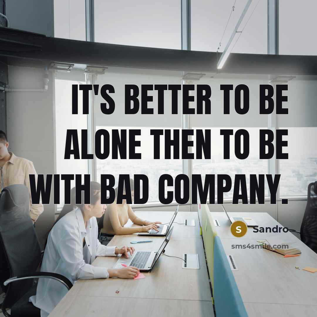 “It's better to be alone then to be with bad…” quote by Sandro