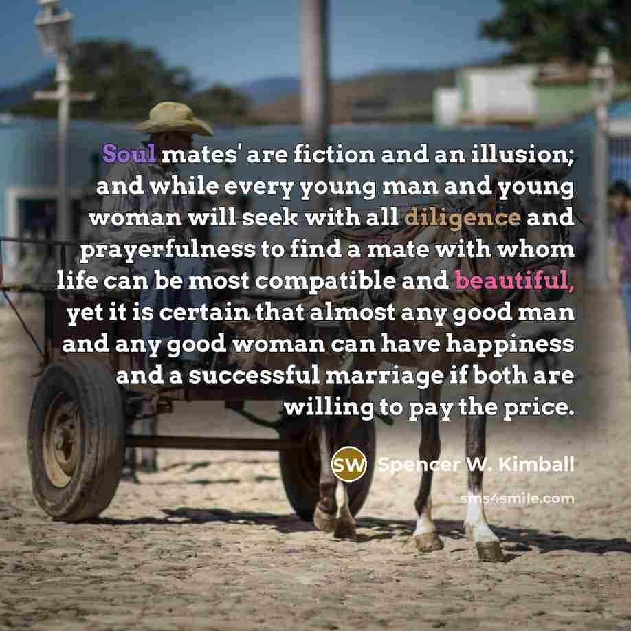 “Soul mates' are fiction and an illusion; and while every…” quote by Spencer W. Kimball
