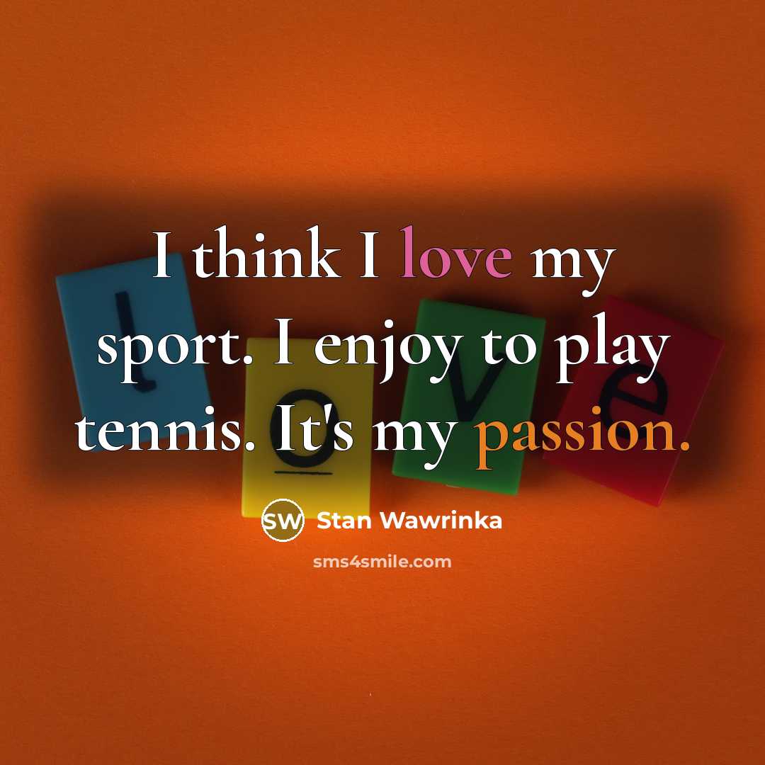 “I think I love my sport. I enjoy to play…” quote by Stan Wawrinka