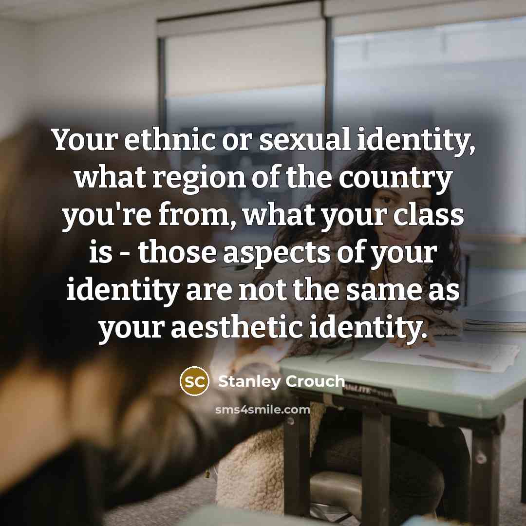“Your ethnic or sexual identity, what region of the country…” quote by Stanley Crouch