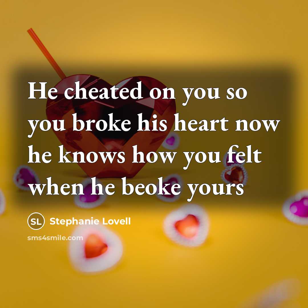 “He cheated on you so you broke his heart now…” quote by Stephanie Lovell