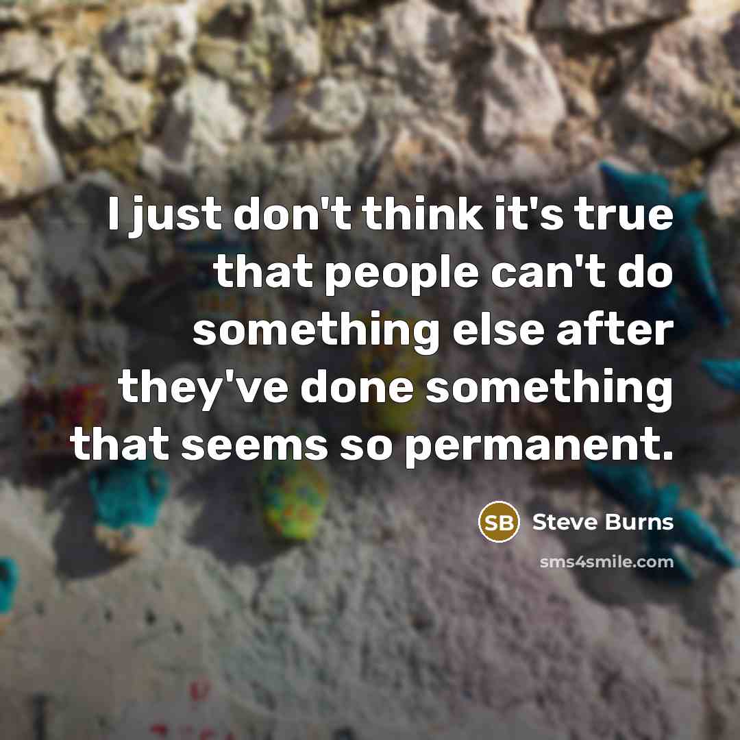 “I just don't think it's true that people can't do…” quote by Steve Burns
