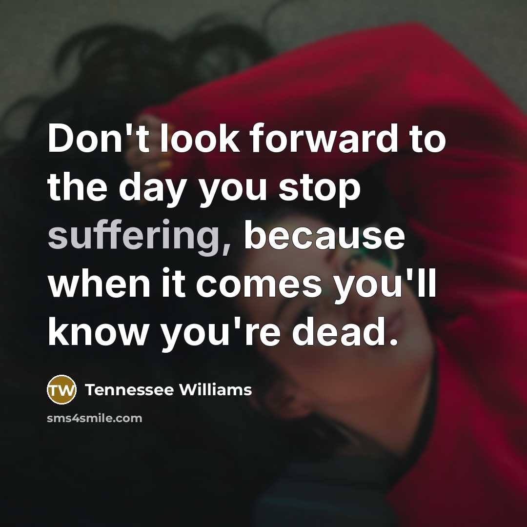 “Don't look forward to the day you stop suffering, because…” quote by Tennessee Williams