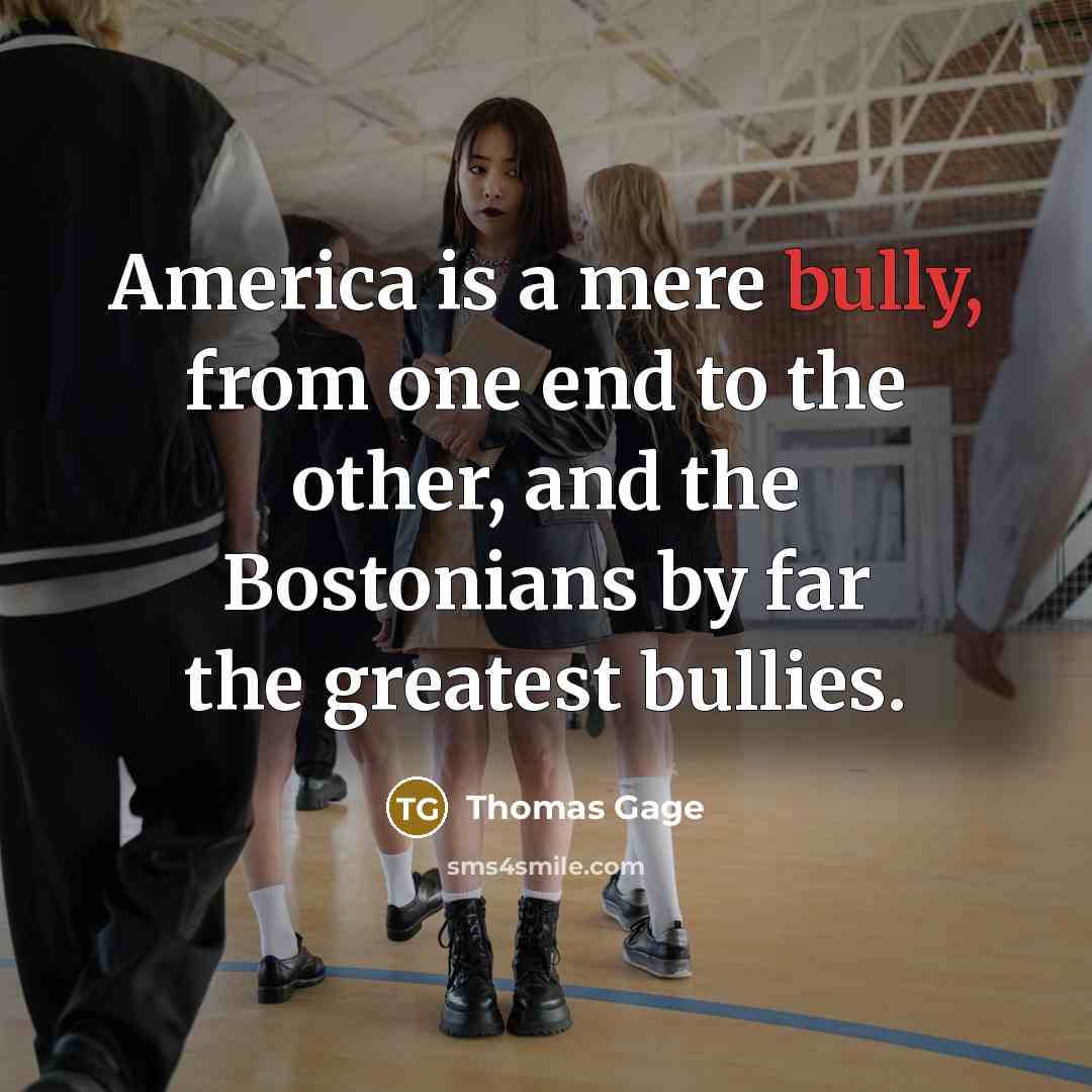 “America is a mere bully, from one end to the…” quote by Thomas Gage