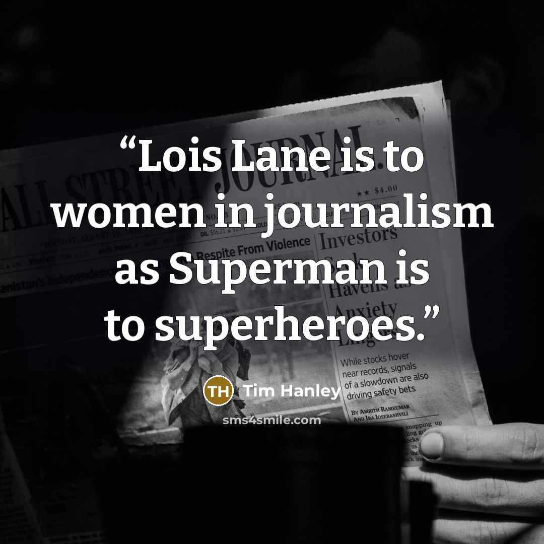 “Lois Lane is to women in journalism as Superman is to superheroes.” quote by Tim Hanley