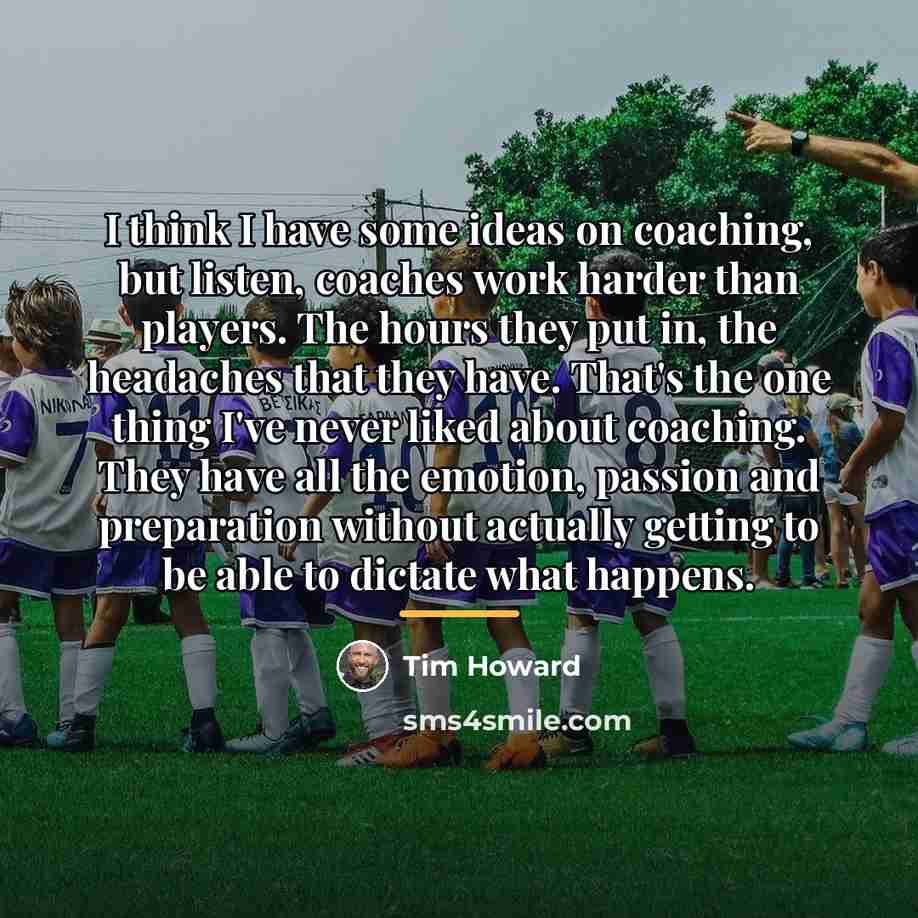 “I think I have some ideas on coaching, but listen,…” quote by Tim Howard