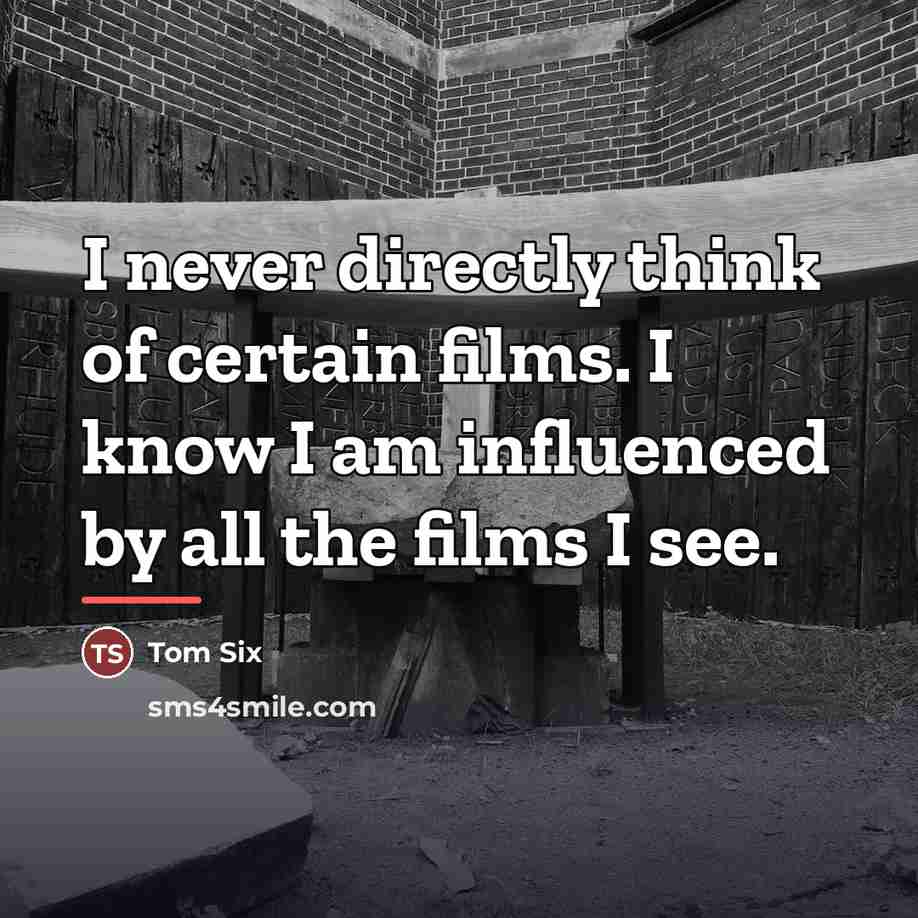 “I never directly think of certain films. I know I…” quote by Tom Six