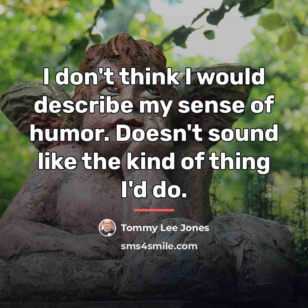 “I don't think I would describe my sense of humor.…” quote by Tommy Lee Jones