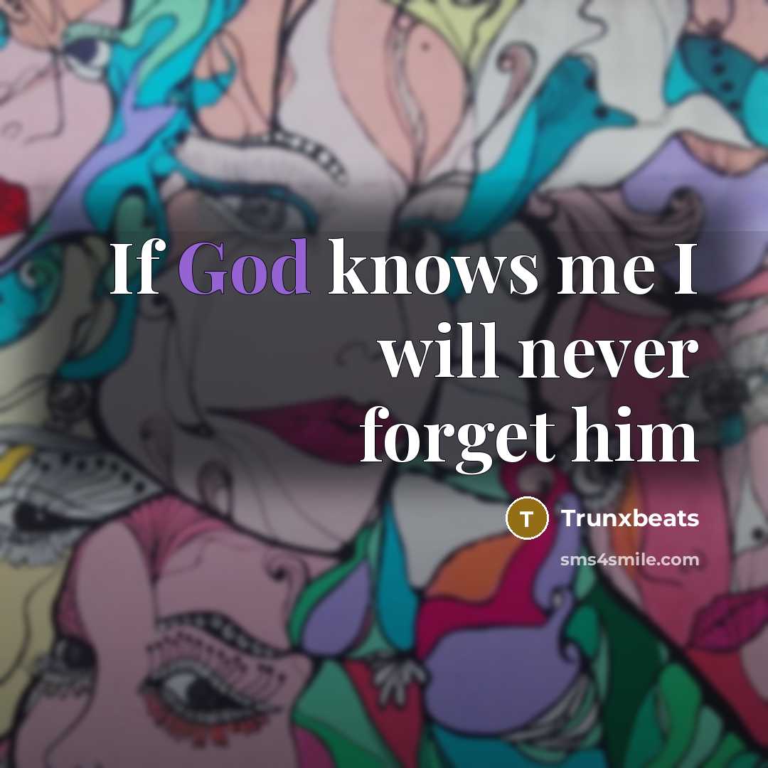 “If God knows me I will never forget him…” quote by Trunxbeats