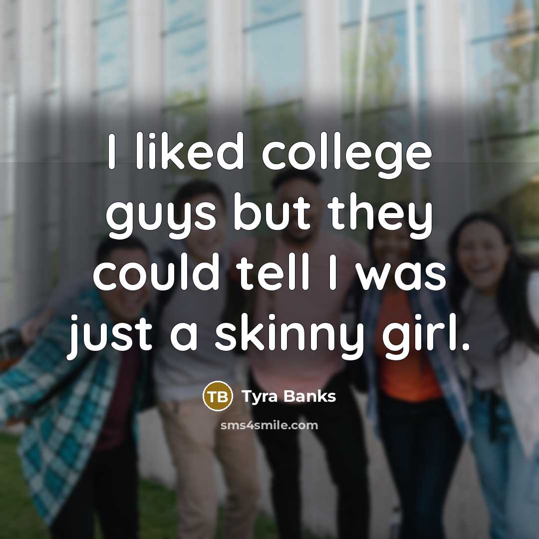 “I liked college guys but they could tell I was…” quote by Tyra Banks
