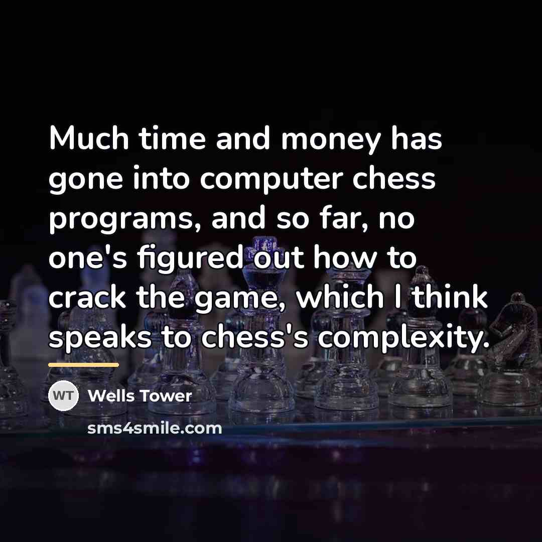 “Much time and money has gone into computer chess programs,…” quote by Wells Tower