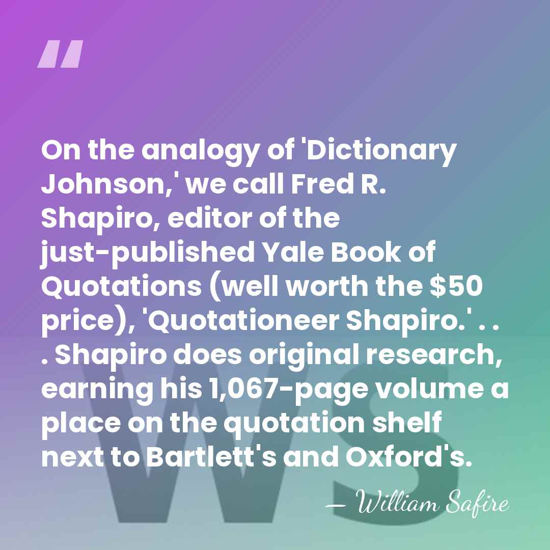On the analogy of 'Dictionary Johnson,' we call Fred R. Shapiro, editor&hellip; - William Safire